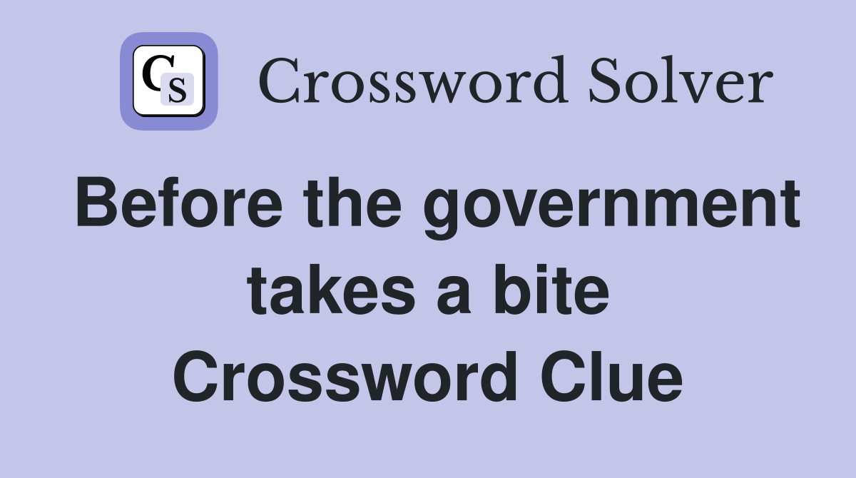 Before the government takes a bite Crossword Clue