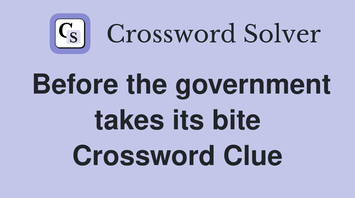 Before the government takes its bite Crossword Clue