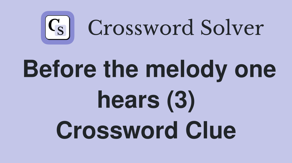 Before the melody one hears (3) Crossword Clue
