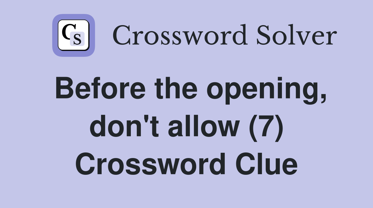 Before the opening, don't allow (7) Crossword Clue