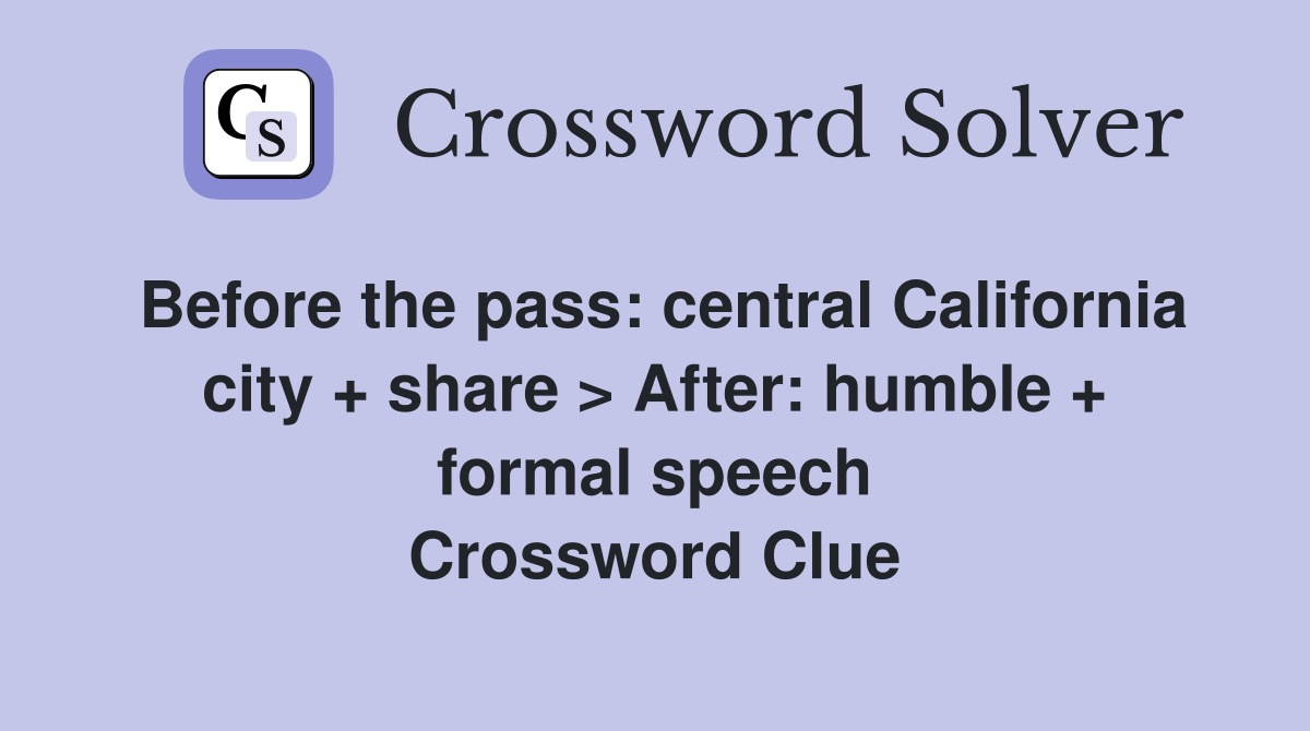 Before the pass: central California city + share > After: humble + formal speech Crossword Clue