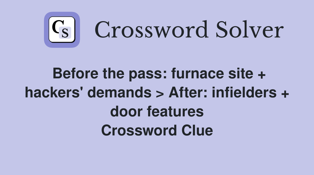 Before the pass: furnace site + hackers' demands > After: infielders + door features Crossword Clue