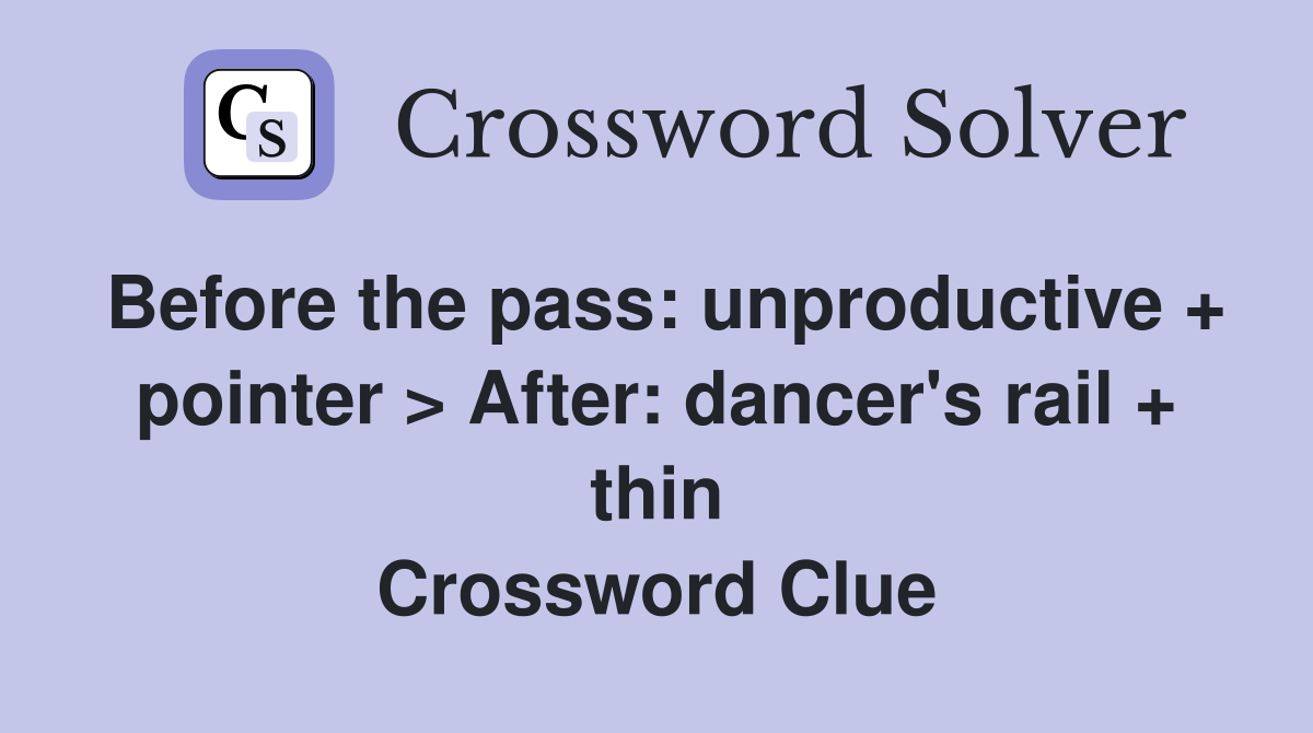 Before the pass: unproductive + pointer > After: dancer's rail + thin Crossword Clue