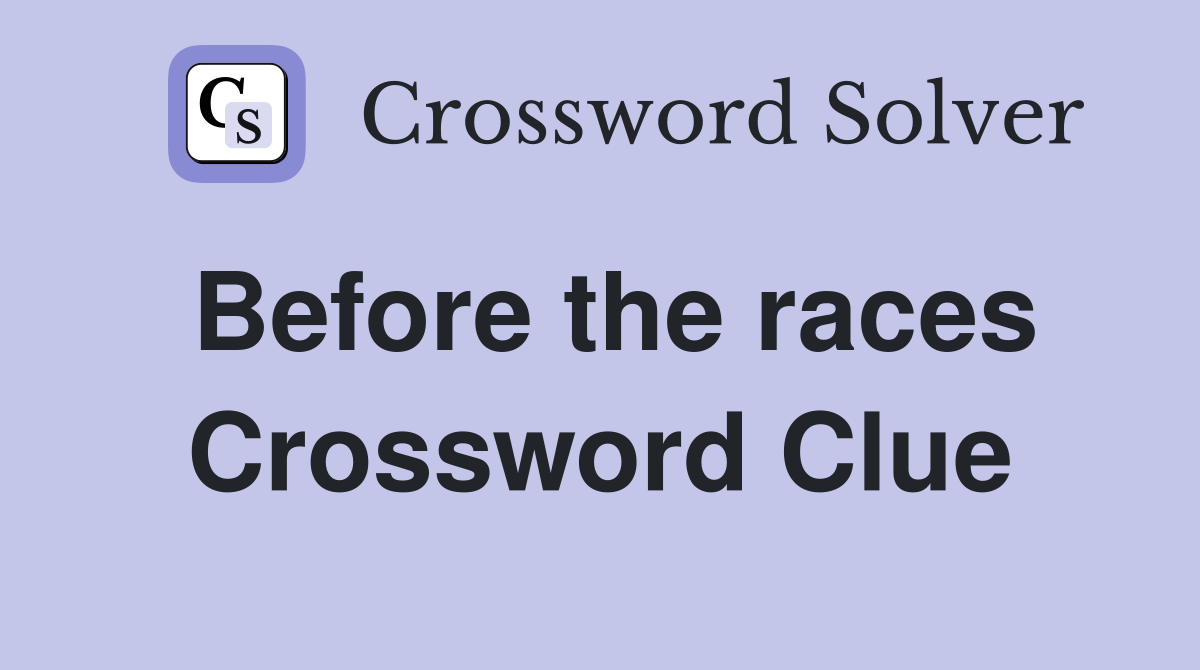 Before the races Crossword Clue
