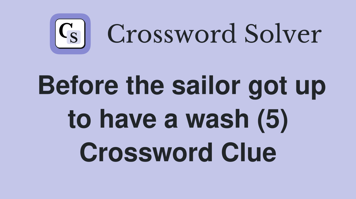 Before the sailor got up to have a wash (5) Crossword Clue