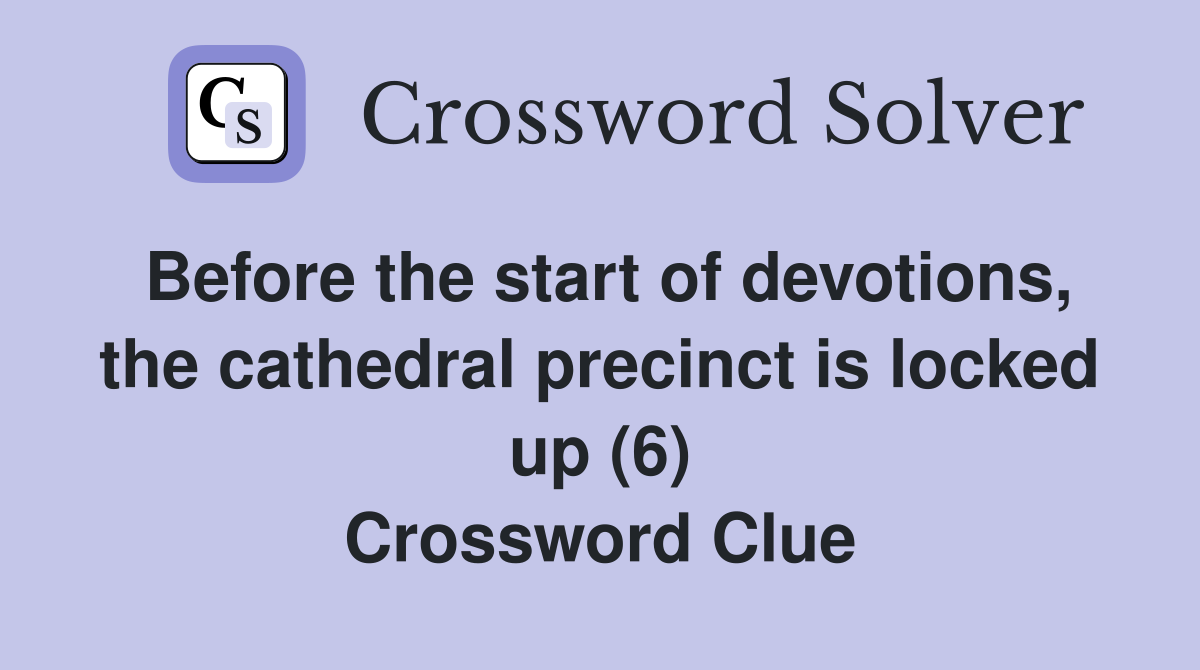 Before the start of devotions, the cathedral precinct is locked up (6) Crossword Clue