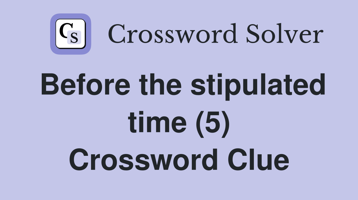 Before the stipulated time (5) Crossword Clue