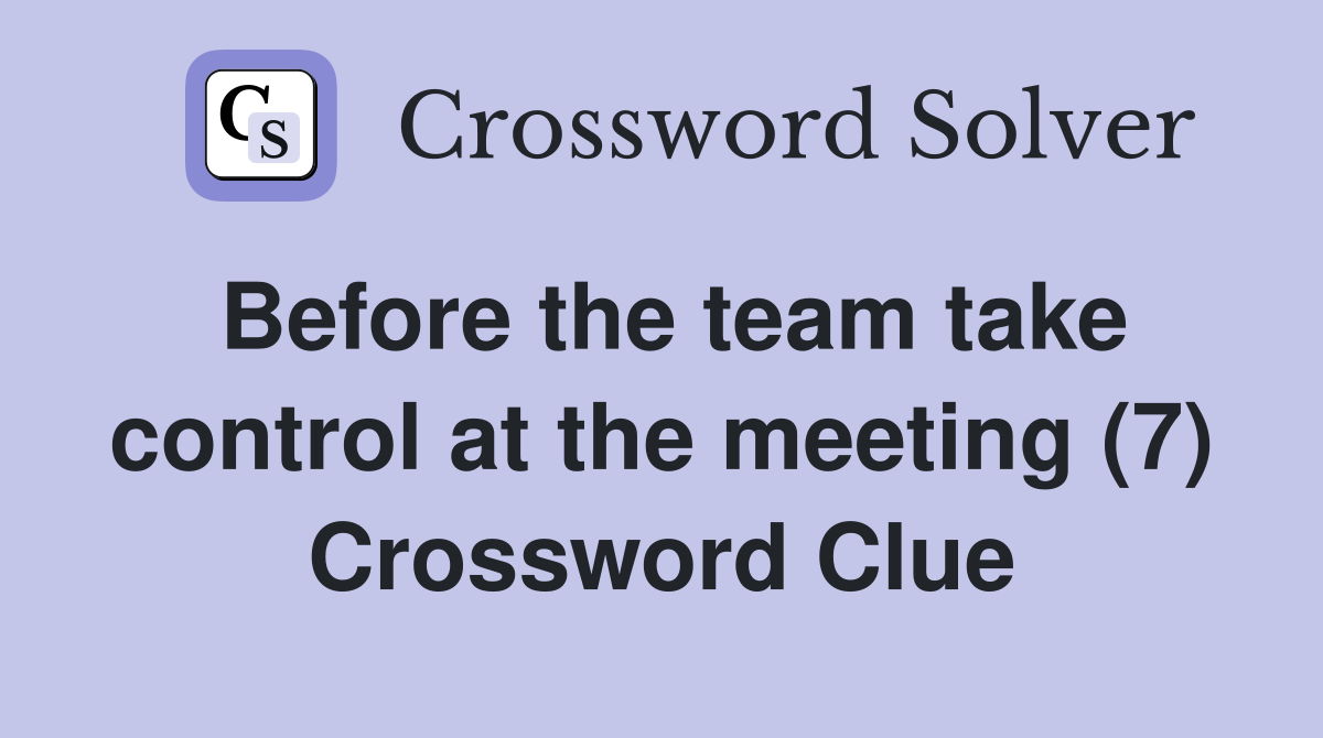 Before the team take control at the meeting (7) Crossword Clue