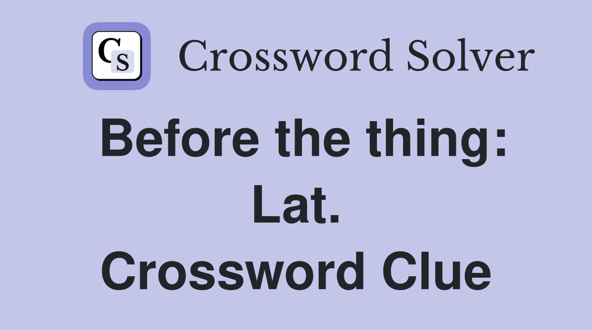 Before the thing: Lat. Crossword Clue