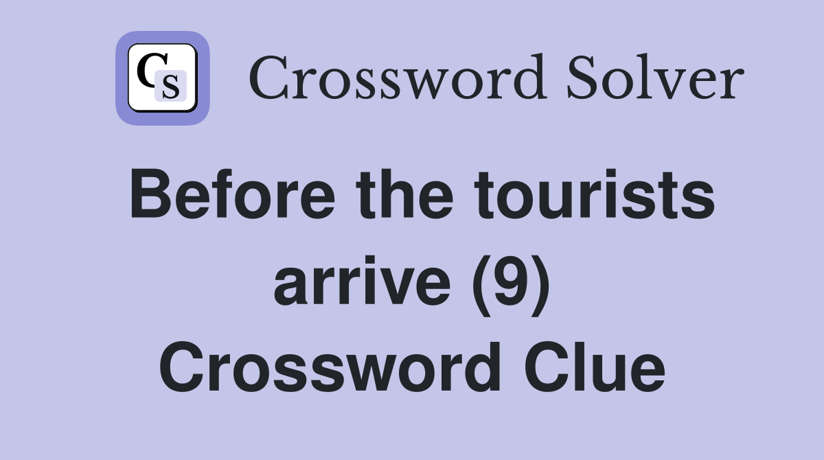 Before the tourists arrive (9) Crossword Clue