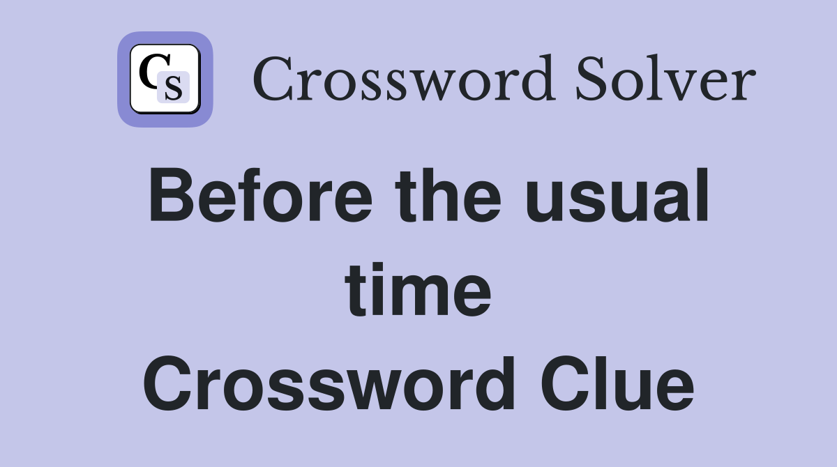 Before the usual time Crossword Clue