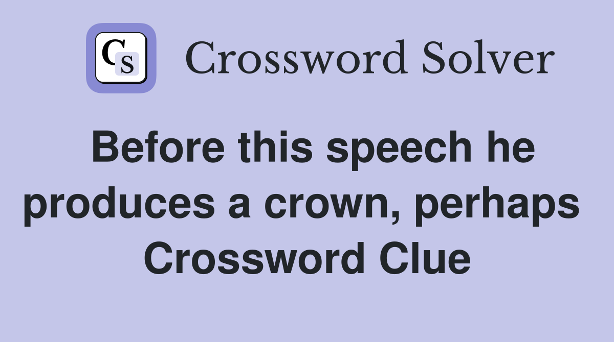 Before this speech he produces a crown, perhaps  Crossword Clue
