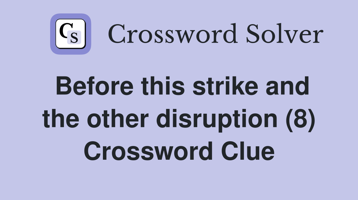 Before this strike and the other disruption (8) Crossword Clue