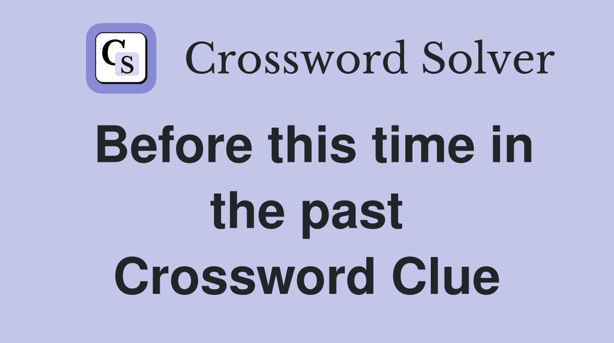 Before this time in the past Crossword Clue