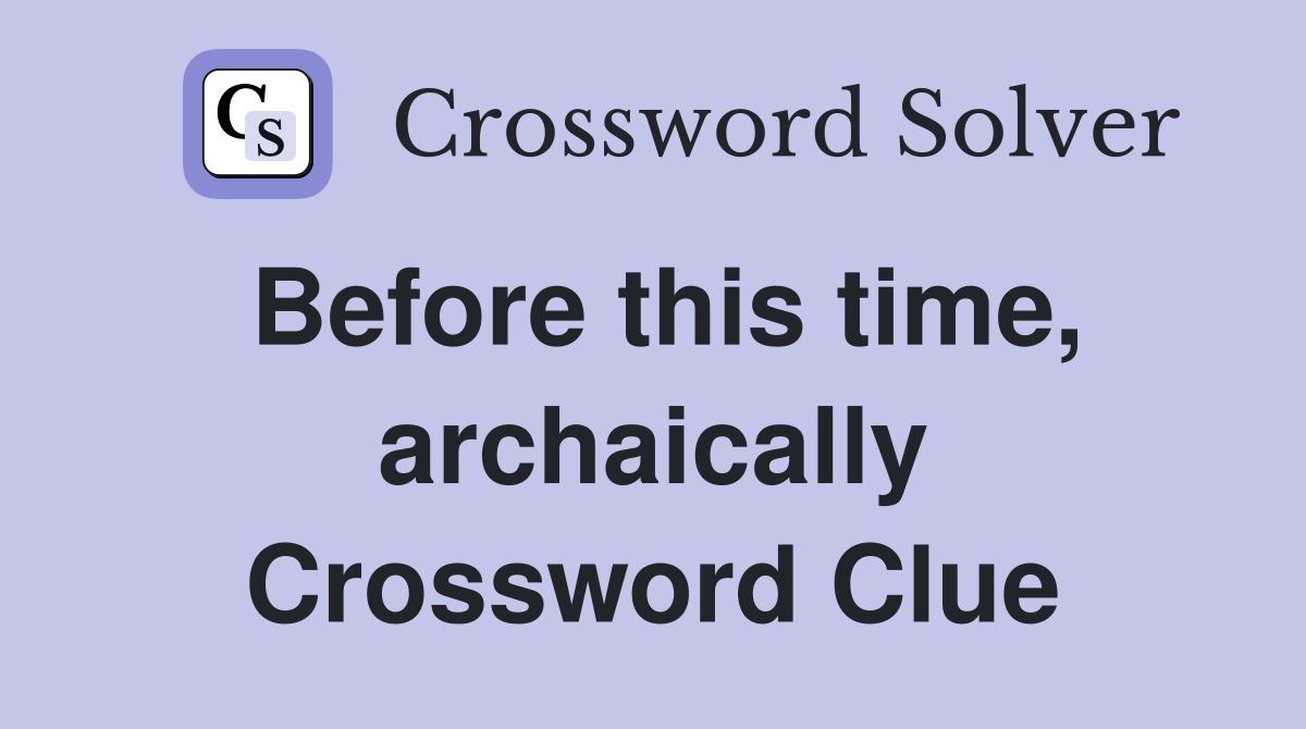 Before this time, archaically Crossword Clue