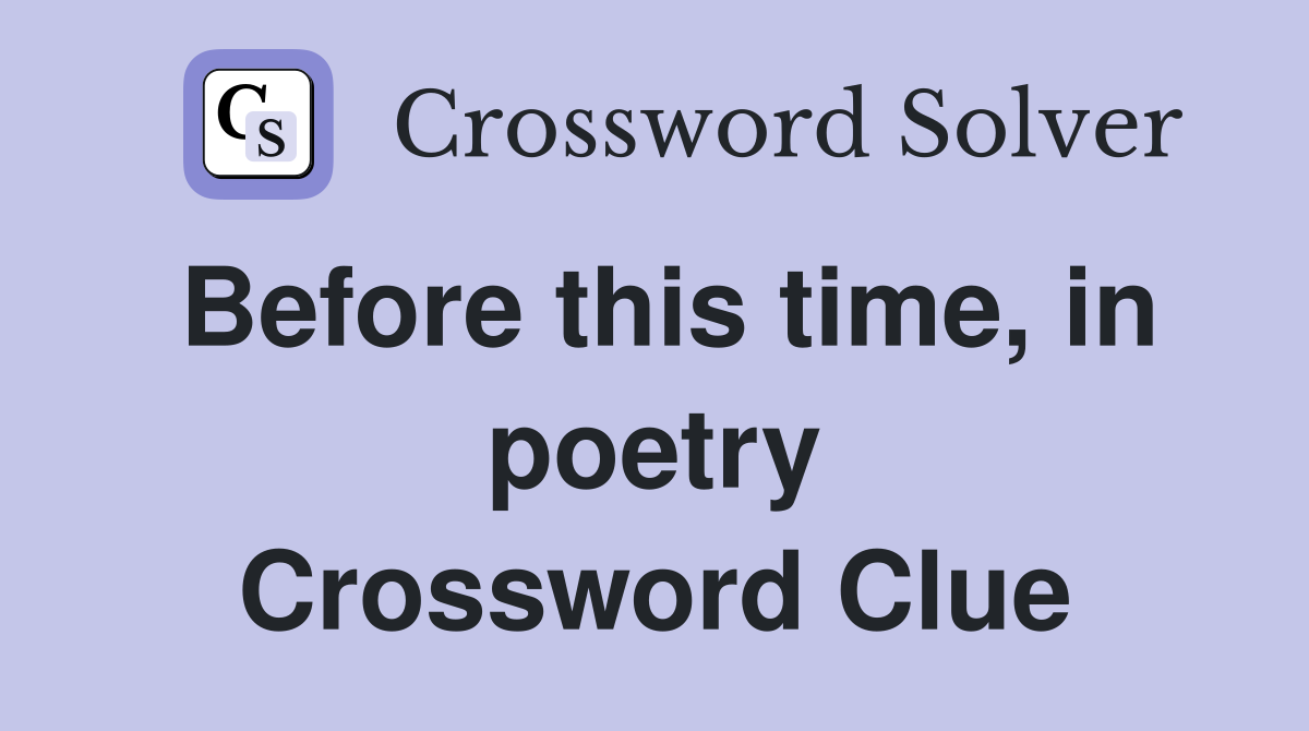 Before this time, in poetry Crossword Clue
