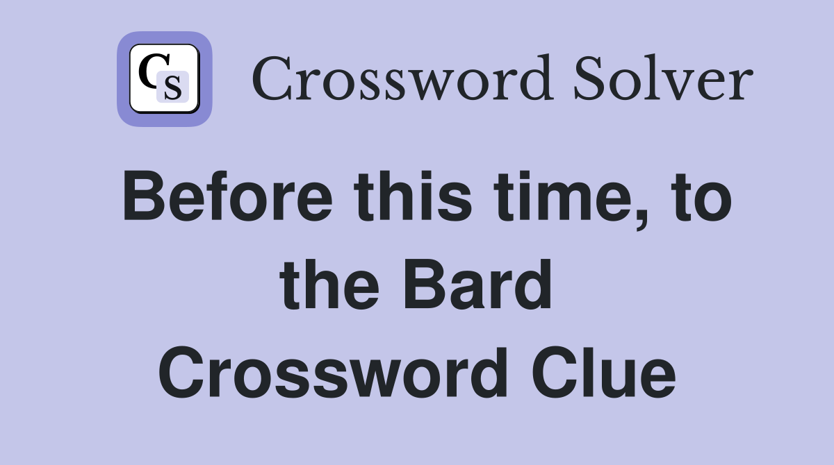 Before this time, to the Bard Crossword Clue
