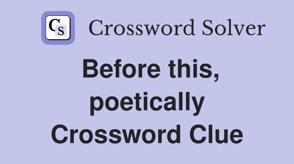 Before this, poetically Crossword Clue