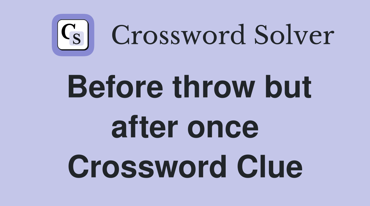 Before throw but after once Crossword Clue