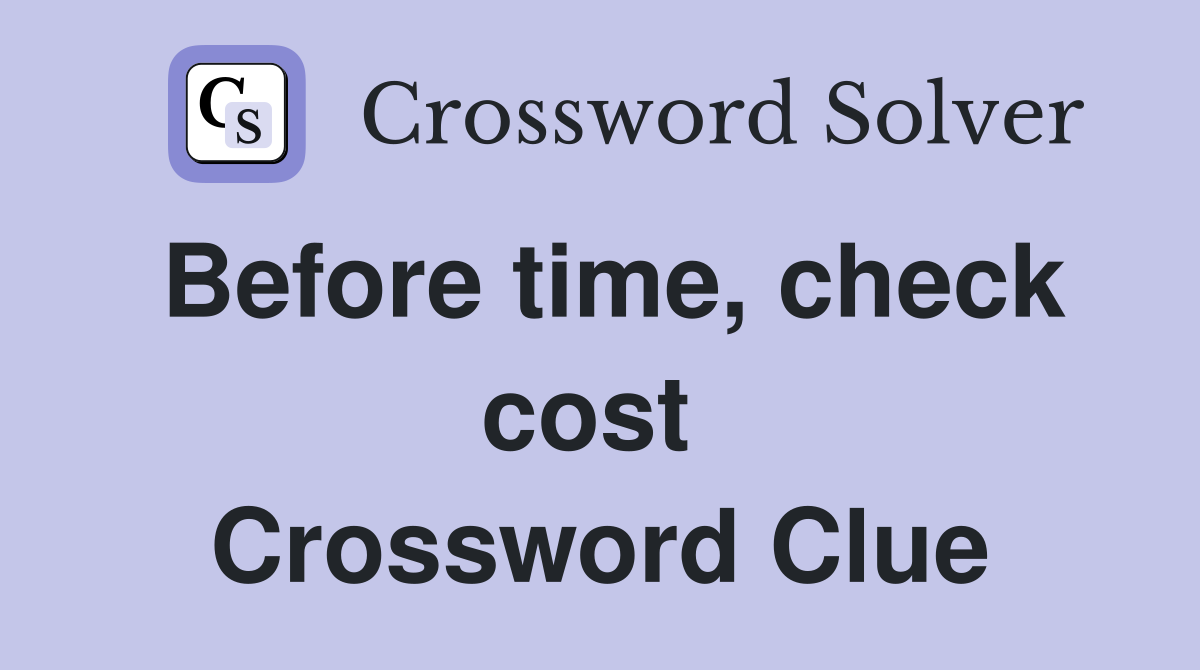 Before time, check cost  Crossword Clue