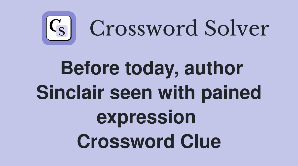 Before today, author Sinclair seen with pained expression  Crossword Clue
