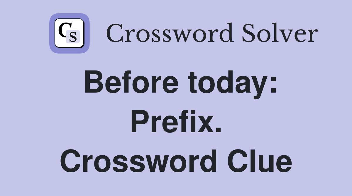 Before today: Prefix. Crossword Clue