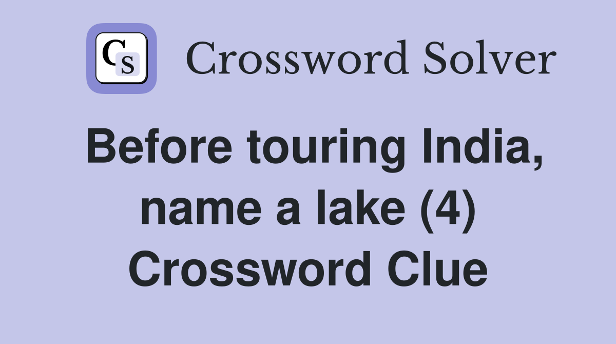 Before touring India, name a lake (4) Crossword Clue