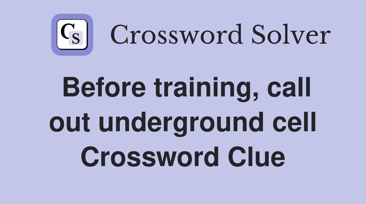 Before training, call out underground cell Crossword Clue
