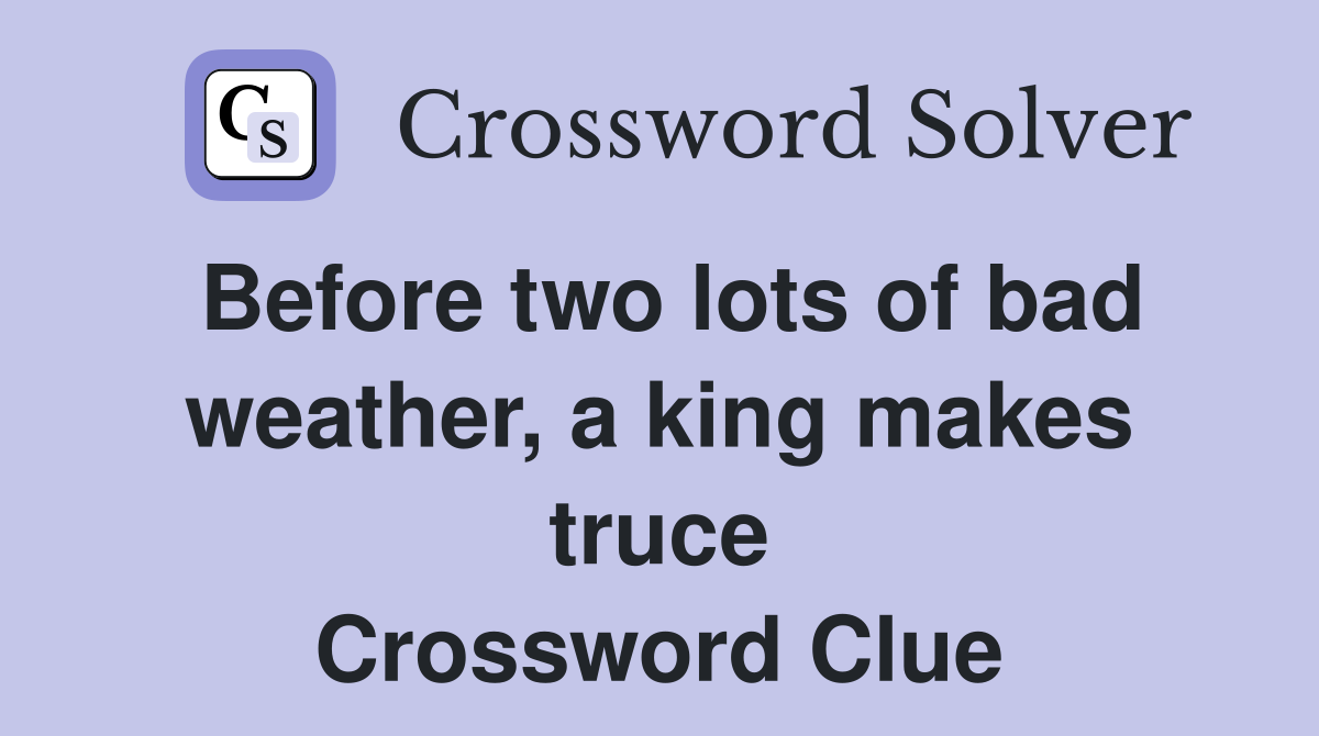 Before two lots of bad weather, a king makes truce Crossword Clue