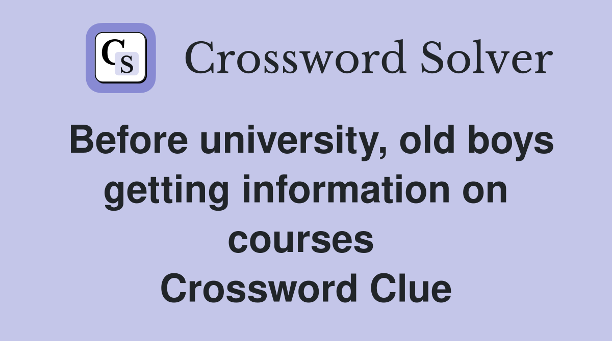 Before university, old boys getting information on courses  Crossword Clue