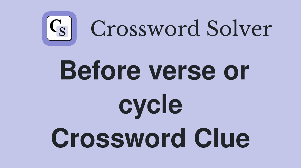 Before verse or cycle Crossword Clue