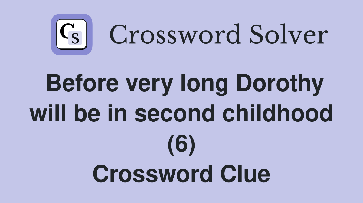 Before very long Dorothy will be in second childhood (6) Crossword Clue