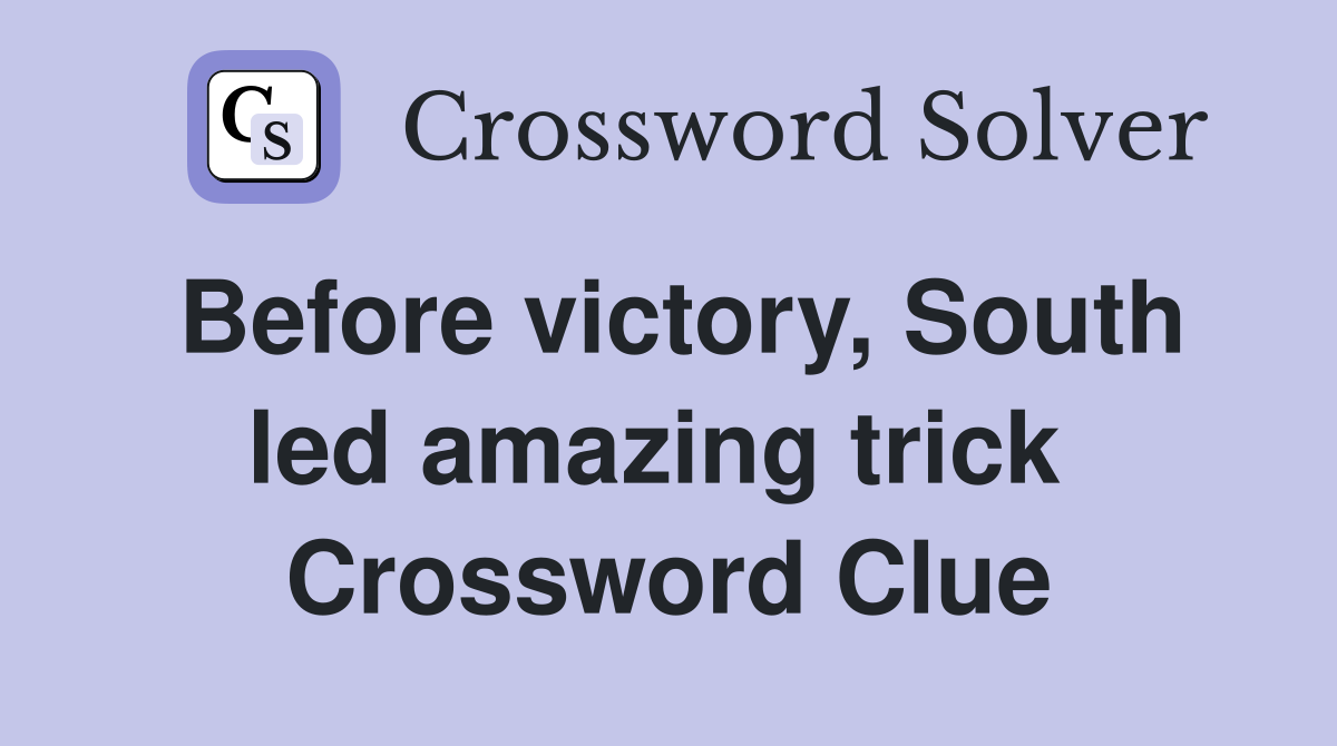 Before victory, South led amazing trick  Crossword Clue