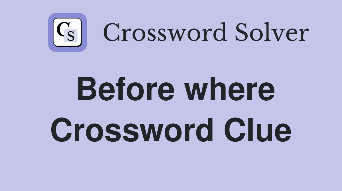 Before where Crossword Clue