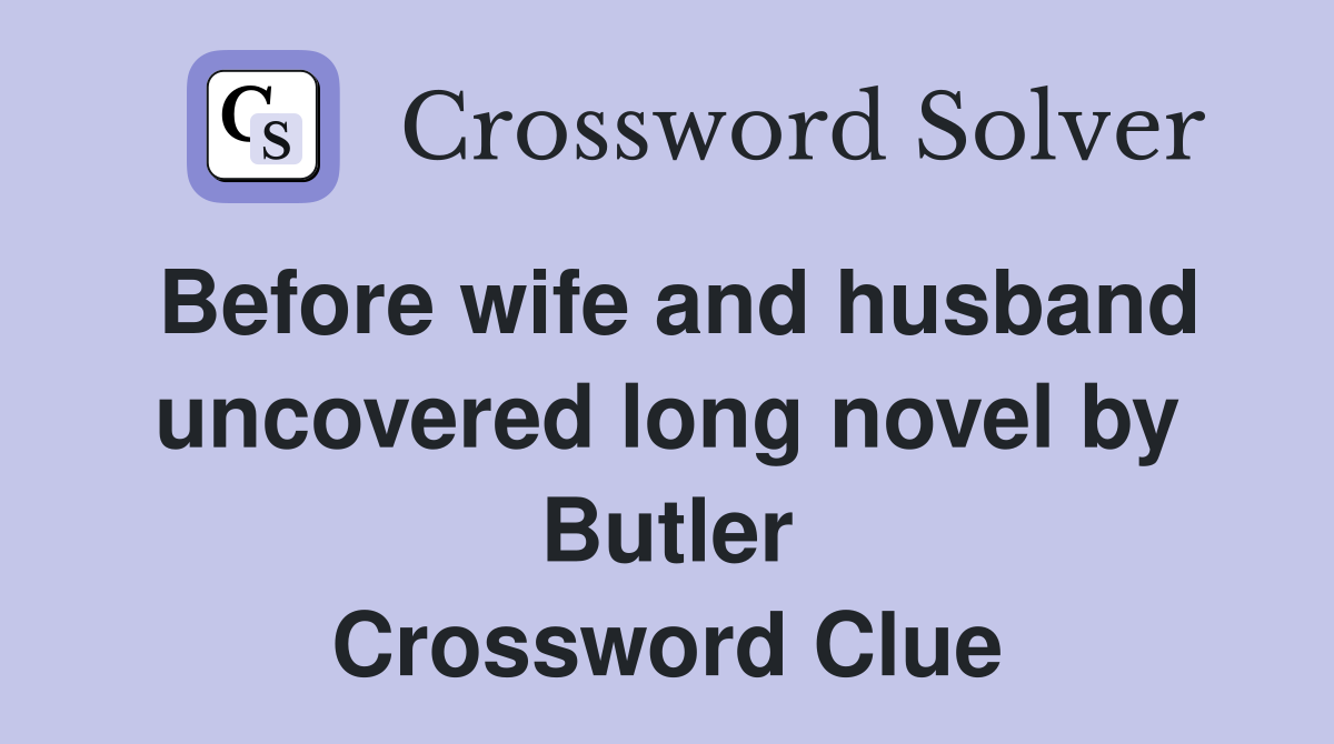 Before wife and husband uncovered long novel by Butler Crossword Clue