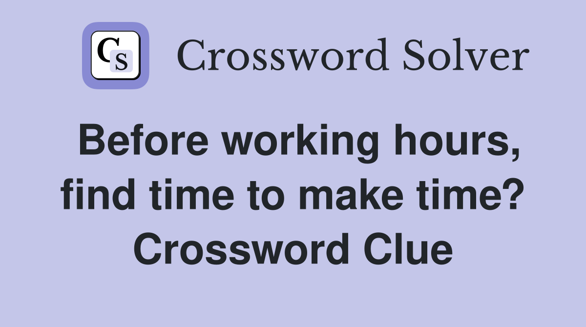 Before working hours, find time to make time? Crossword Clue