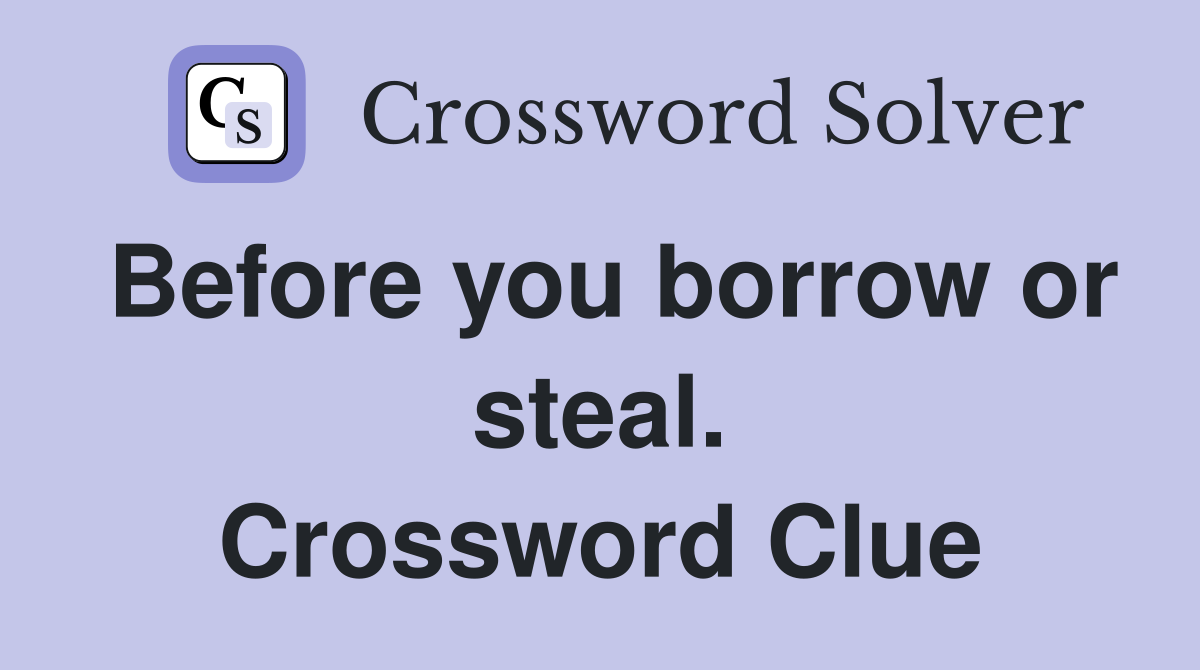 Before you borrow or steal. Crossword Clue