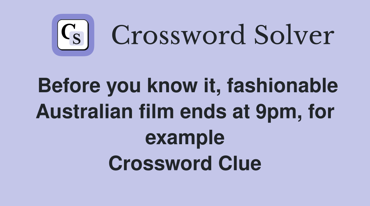Before you know it, fashionable Australian film ends at 9pm, for example Crossword Clue