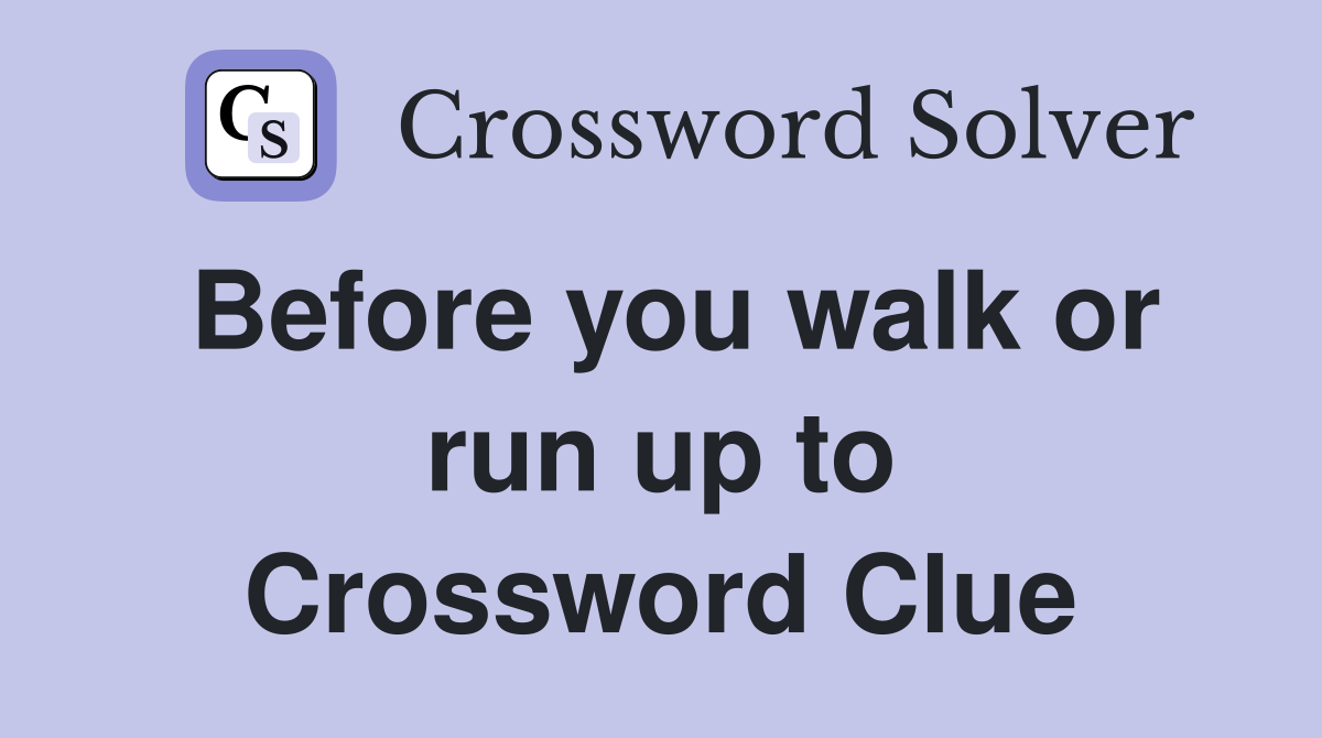 Before you walk or run up to Crossword Clue