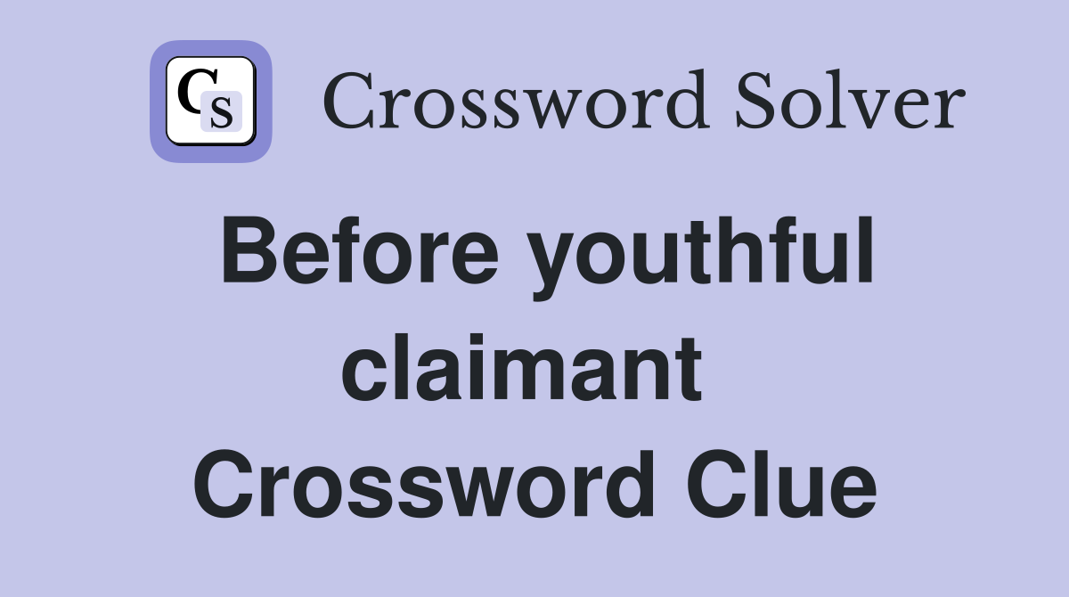 Before youthful claimant  Crossword Clue