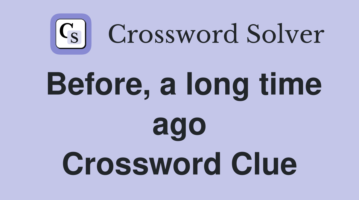 Before, a long time ago Crossword Clue