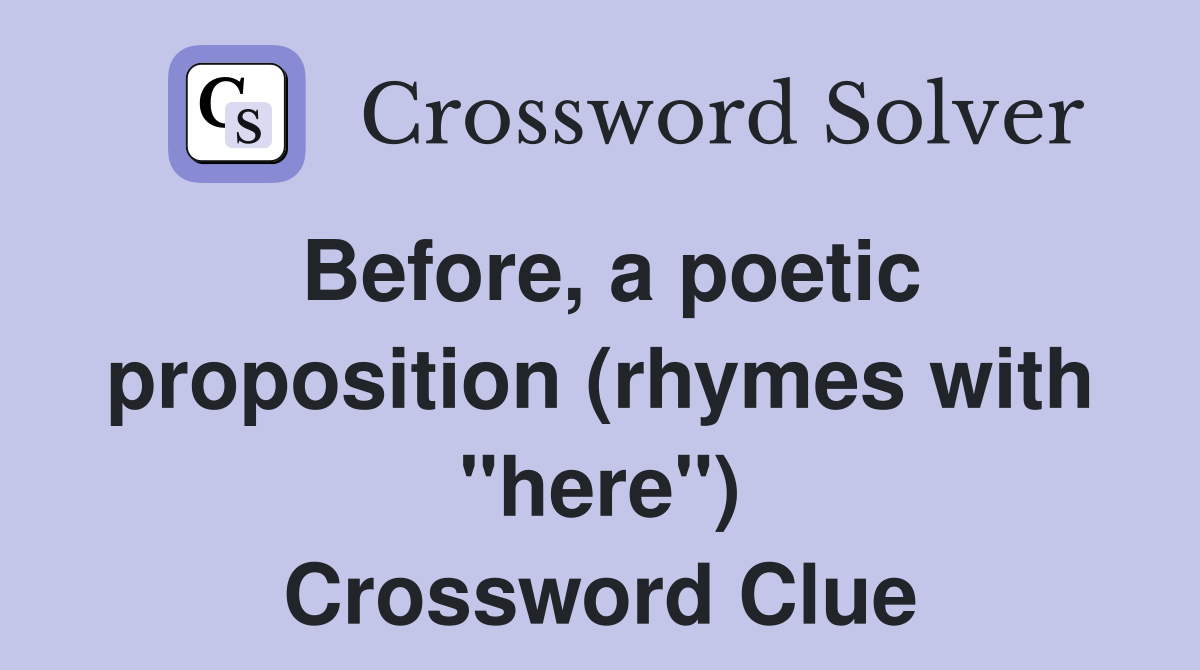 Before, a poetic proposition (rhymes with "here") Crossword Clue