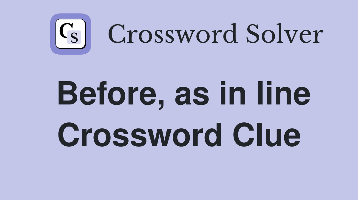 Before, as in line Crossword Clue
