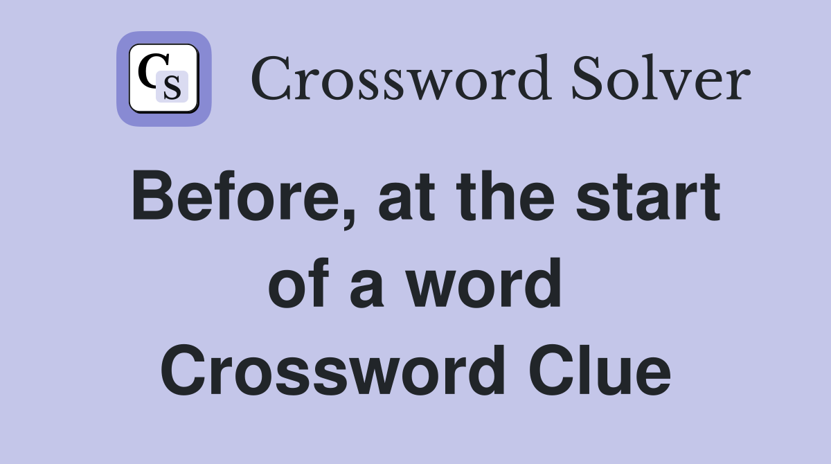 Before, at the start of a word Crossword Clue