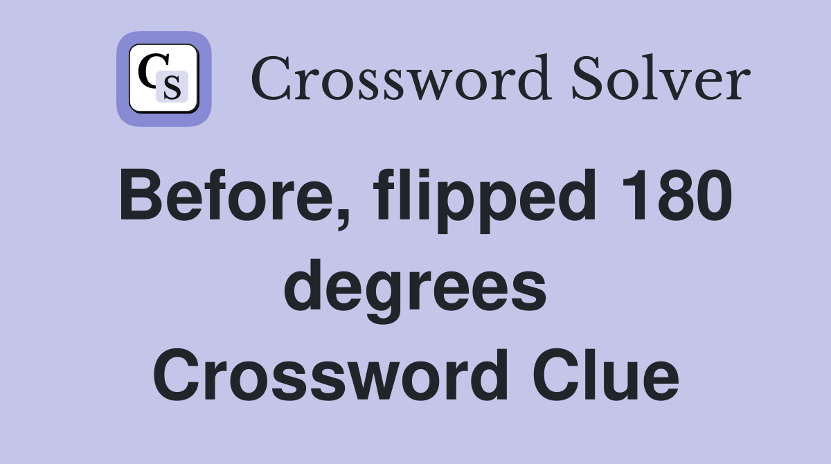 Before, flipped 180 degrees Crossword Clue
