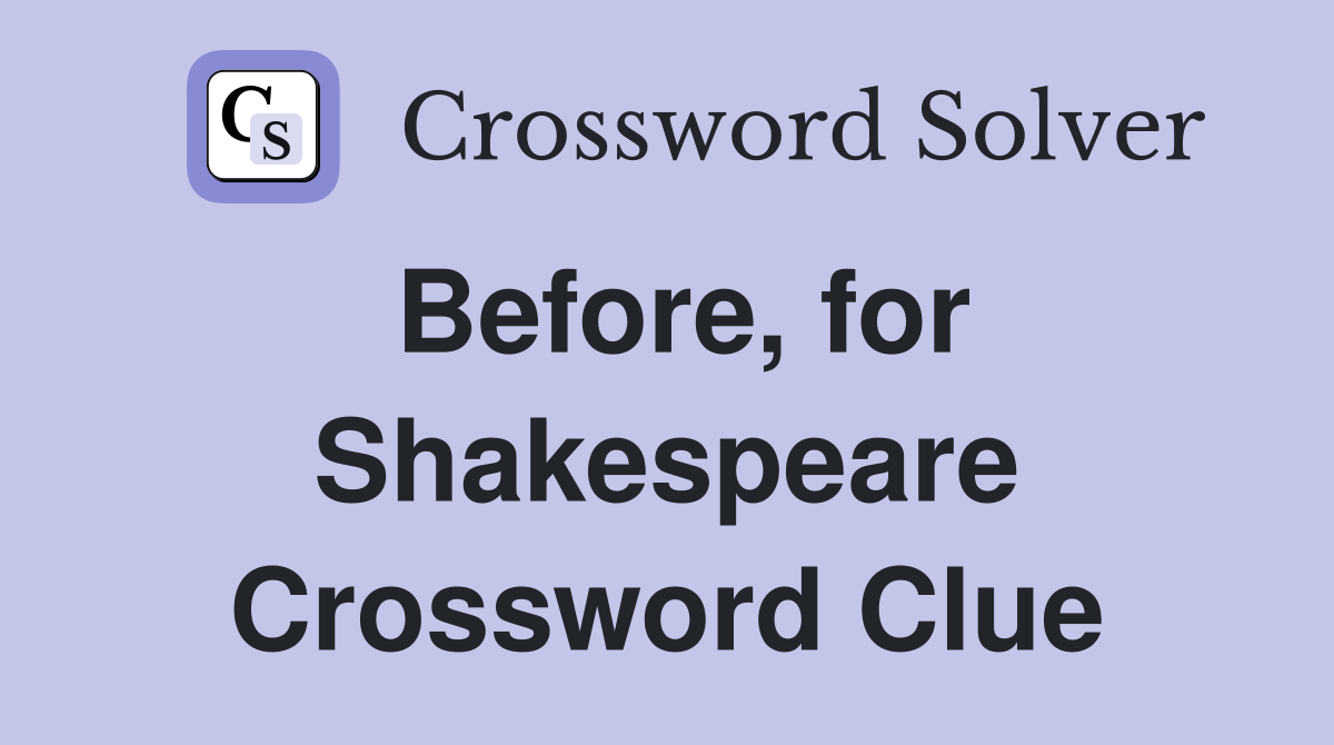 Before, for Shakespeare Crossword Clue