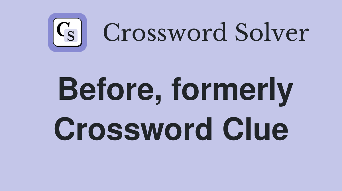Before, formerly Crossword Clue