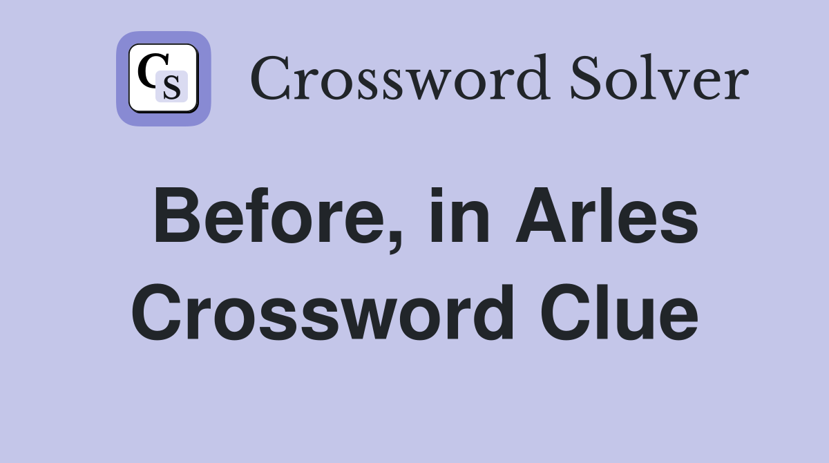 Before, in Arles Crossword Clue