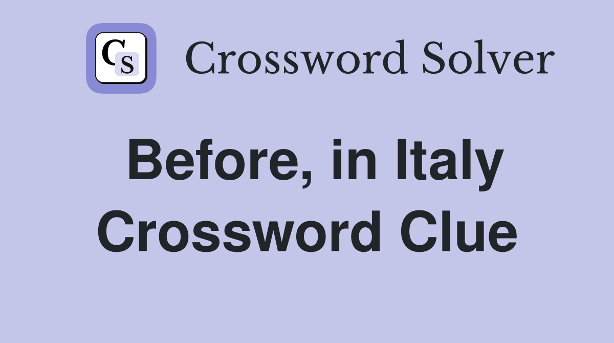 Before, in Italy Crossword Clue