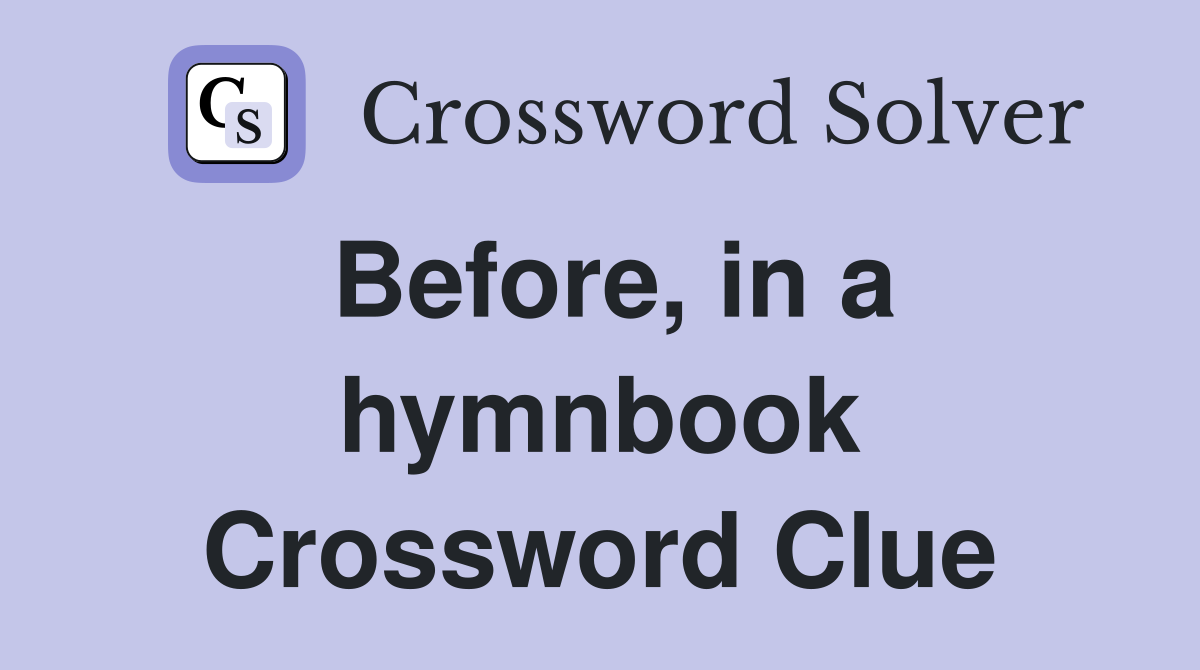 Before, in a hymnbook Crossword Clue